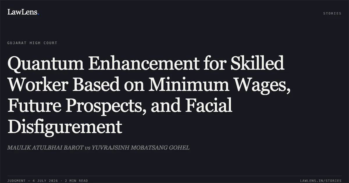 Quantum Enhancement for Skilled Worker Based on Minimum Wages, Future Prospects, and Facial Disfigurement. MAULIK ATULBHAI BAROT vs YUVRAJSINH MOBATSANG GOHEL. Gujarat High Court. LawLens