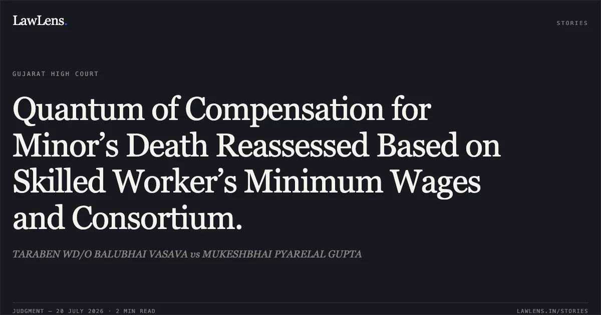 Quantum of Compensation for Minor’s Death Reassessed Based on Skilled Worker’s Minimum Wages and Consortium.. TARABEN WD/O BALUBHAI VASAVA vs MUKESHBHAI PYARELAL GUPTA. Gujarat High Court. LawLens