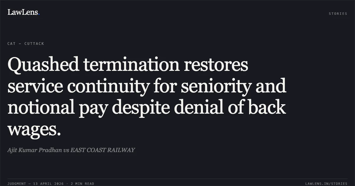Quashed termination restores service continuity for seniority and notional pay despite denial of back wages.. Ajit Kumar Pradhan vs EAST COAST RAILWAY. Central Administrative Tribunal. LawLens