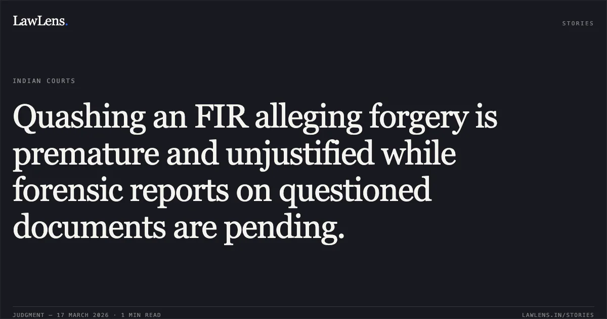 Quashing an FIR alleging forgery is premature and unjustified while forensic reports on questioned documents are pending.. Sharla Bazliel vs Baldev Thakur. Supreme Court. LawLens