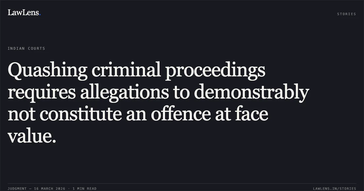 Quashing criminal proceedings requires allegations to demonstrably not constitute an offence at face value.. SHRIRAM vs STATE OF CHHATTISGARH. Chhattisgarh High Court. LawLens