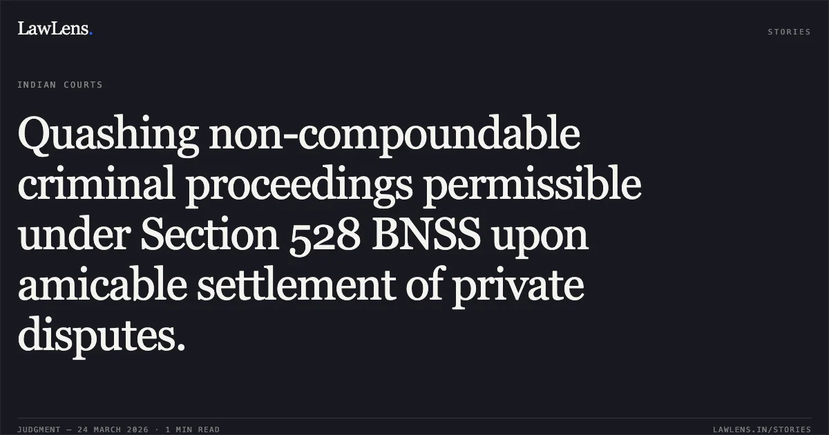 Quashing non-compoundable criminal proceedings permissible under Section 528 BNSS upon amicable settlement of private disputes.. SUMIT AND ORS vs STATE OF UTTARAKHAND. Uttarakhand High Court. LawLens