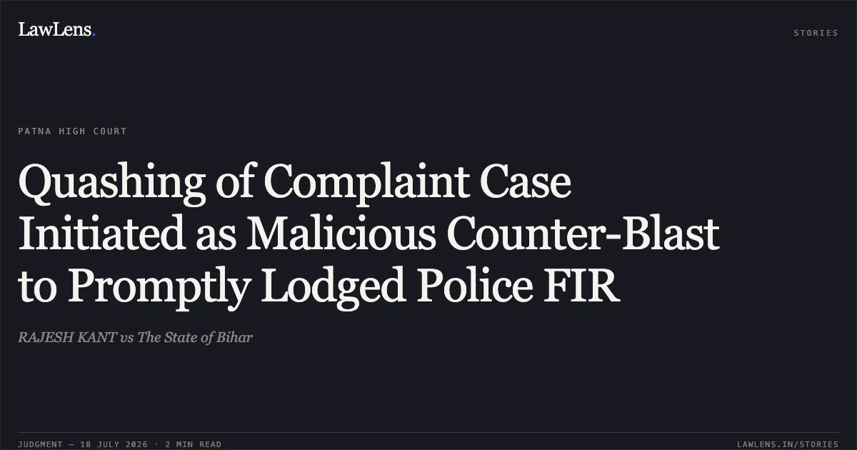 Quashing of Complaint Case Initiated as Malicious Counter-Blast to Promptly Lodged Police FIR. RAJESH KANT vs The State of Bihar. Patna High Court. LawLens