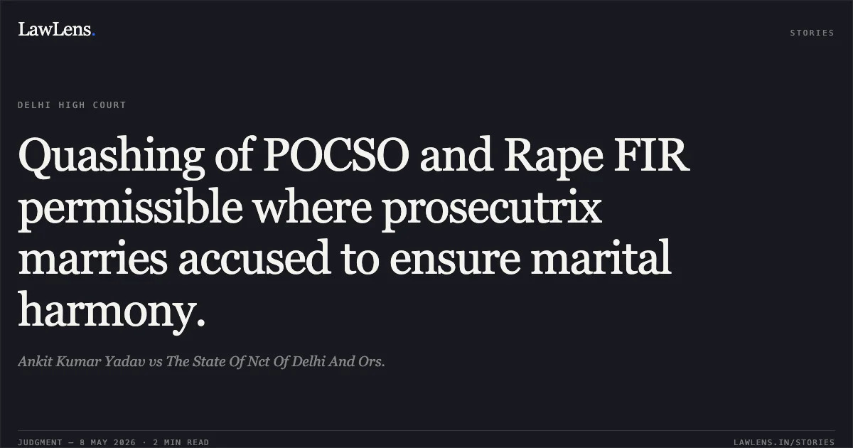 Quashing of POCSO and Rape FIR permissible where prosecutrix marries accused to ensure marital harmony.. Ankit Kumar Yadav vs The State Of Nct Of Delhi And Ors.. Delhi High Court. LawLens