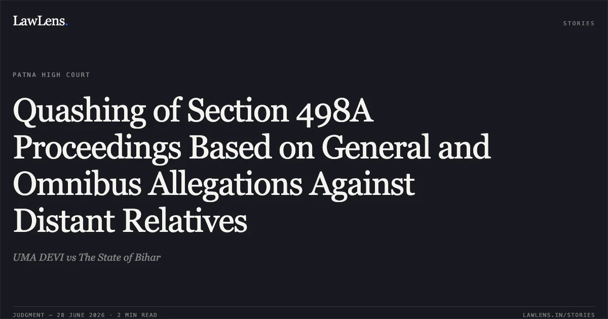 Quashing of Section 498A Proceedings Based on General and Omnibus Allegations Against Distant Relatives. UMA DEVI vs The State of Bihar. Patna High Court. LawLens