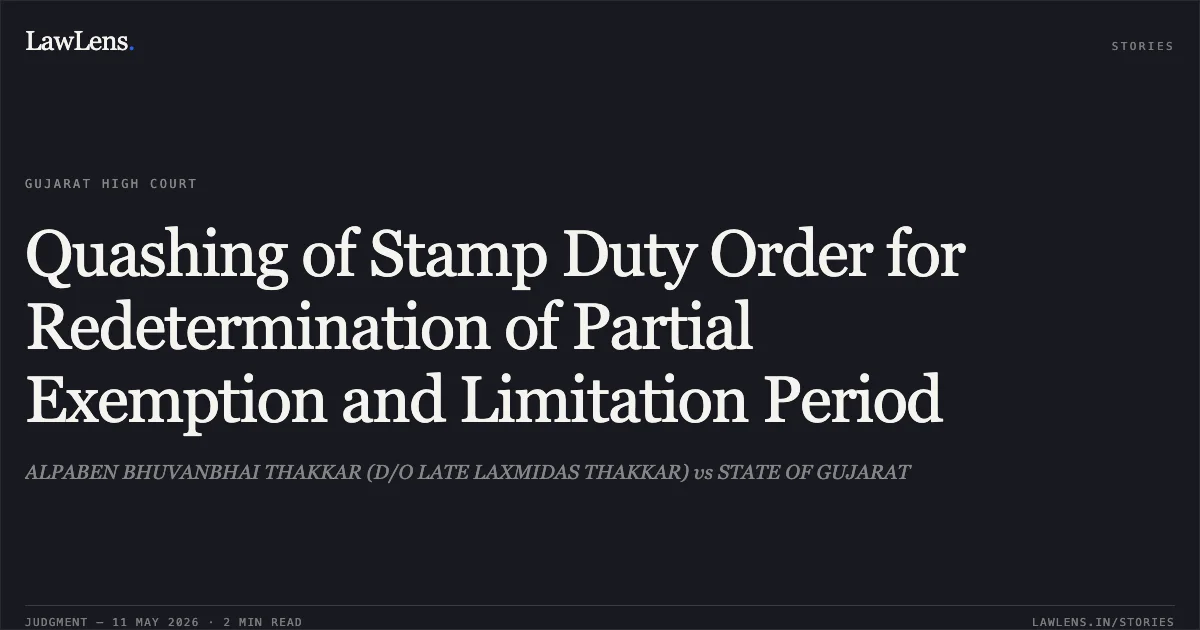 Quashing of Stamp Duty Order for Redetermination of Partial Exemption and Limitation Period. ALPABEN BHUVANBHAI THAKKAR (D/O LATE LAXMIDAS THAKKAR) vs STATE OF GUJARAT. Gujarat High Court. LawLens