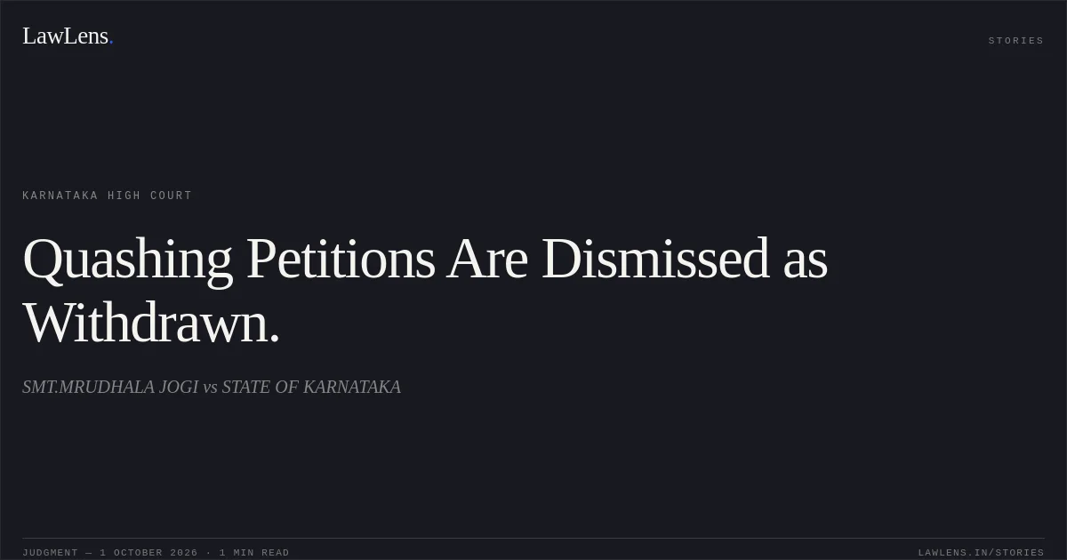Quashing Petitions Are Dismissed as Withdrawn.. SMT.MRUDHALA JOGI vs STATE OF KARNATAKA. Karnataka High Court. LawLens