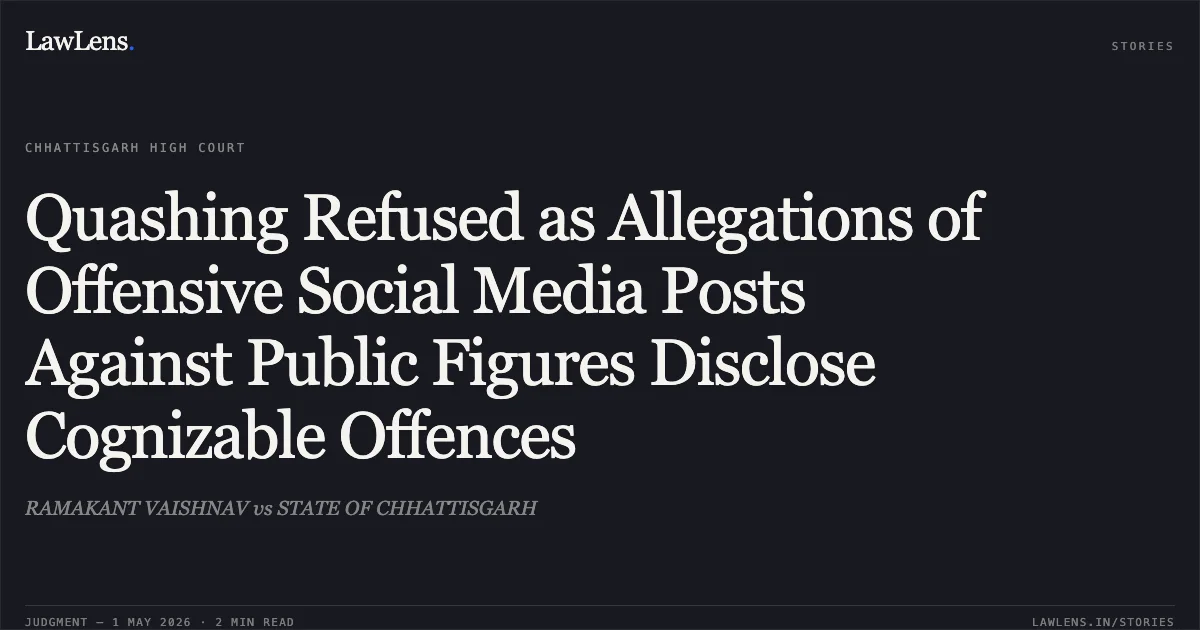 Quashing Refused as Allegations of Offensive Social Media Posts Against Public Figures Disclose Cognizable Offences. RAMAKANT VAISHNAV vs STATE OF CHHATTISGARH. Chhattisgarh High Court. LawLens