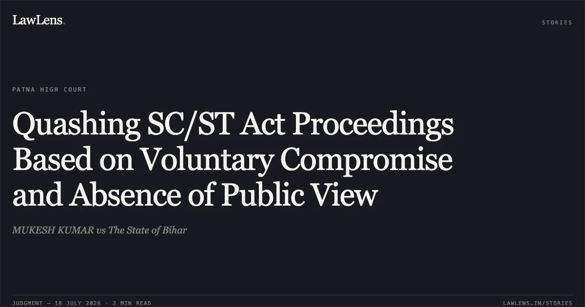 Quashing SC/ST Act Proceedings Based on Voluntary Compromise and Absence of Public View. MUKESH KUMAR vs The State of Bihar. Patna High Court. LawLens