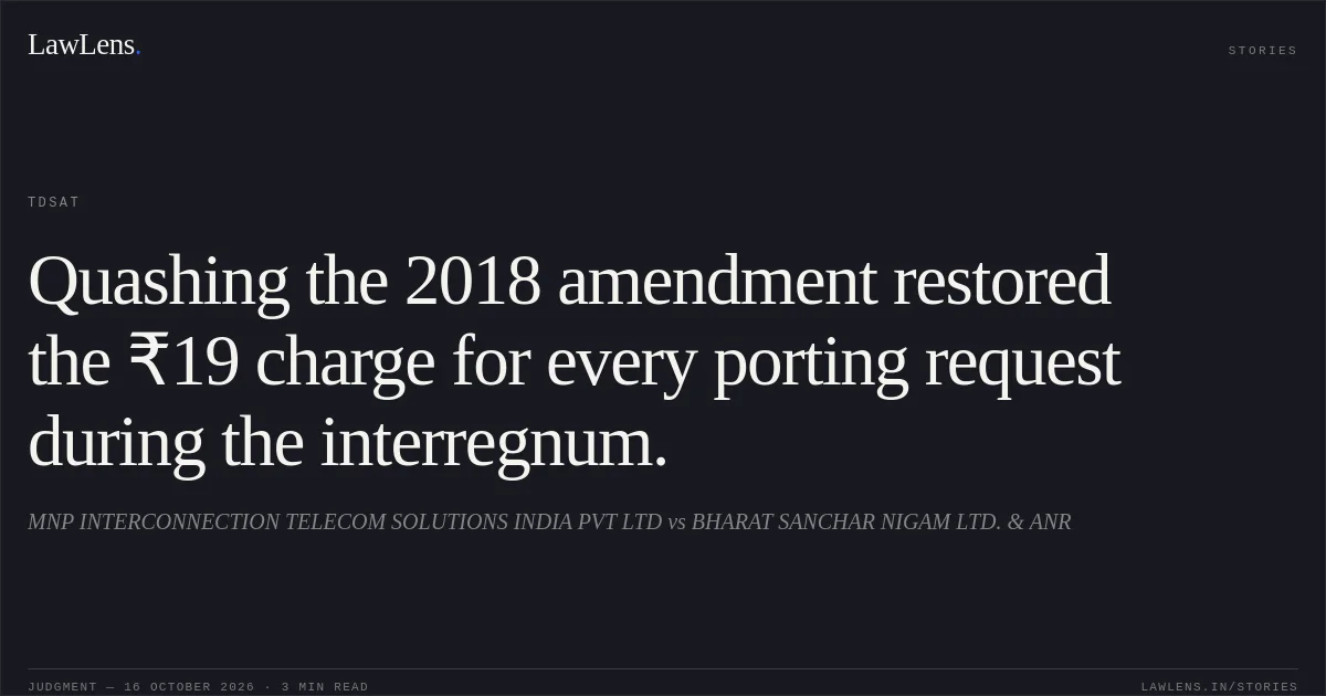 Quashing the 2018 amendment restored the ₹19 charge for every porting request during the interregnum.. MNP INTERCONNECTION TELECOM SOLUTIONS INDIA PVT LTD vs BHARAT SANCHAR NIGAM LTD. & ANR. TDSAT. LawLens