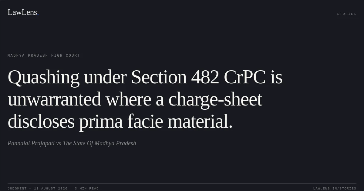 Quashing under Section 482 CrPC is unwarranted where a charge-sheet discloses prima facie material.. Pannalal Prajapati vs The State Of Madhya Pradesh. Madhya Pradesh High Court. LawLens