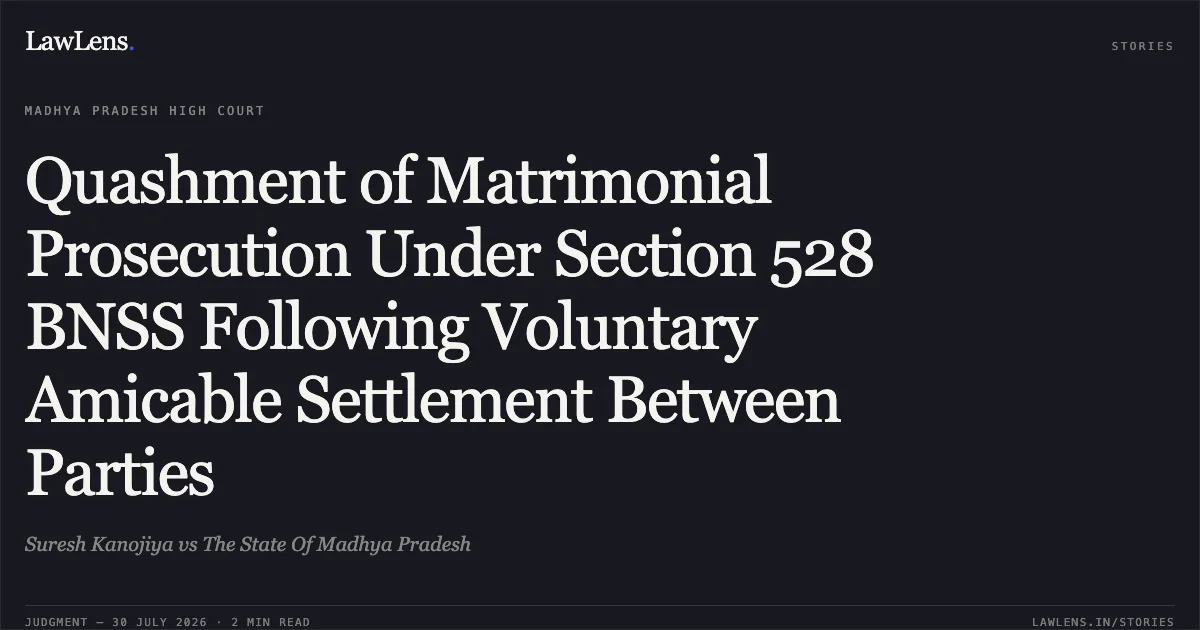 Quashment of Matrimonial Prosecution Under Section 528 BNSS Following Voluntary Amicable Settlement Between Parties. Suresh Kanojiya vs The State Of Madhya Pradesh. Madhya Pradesh High Court. LawLens