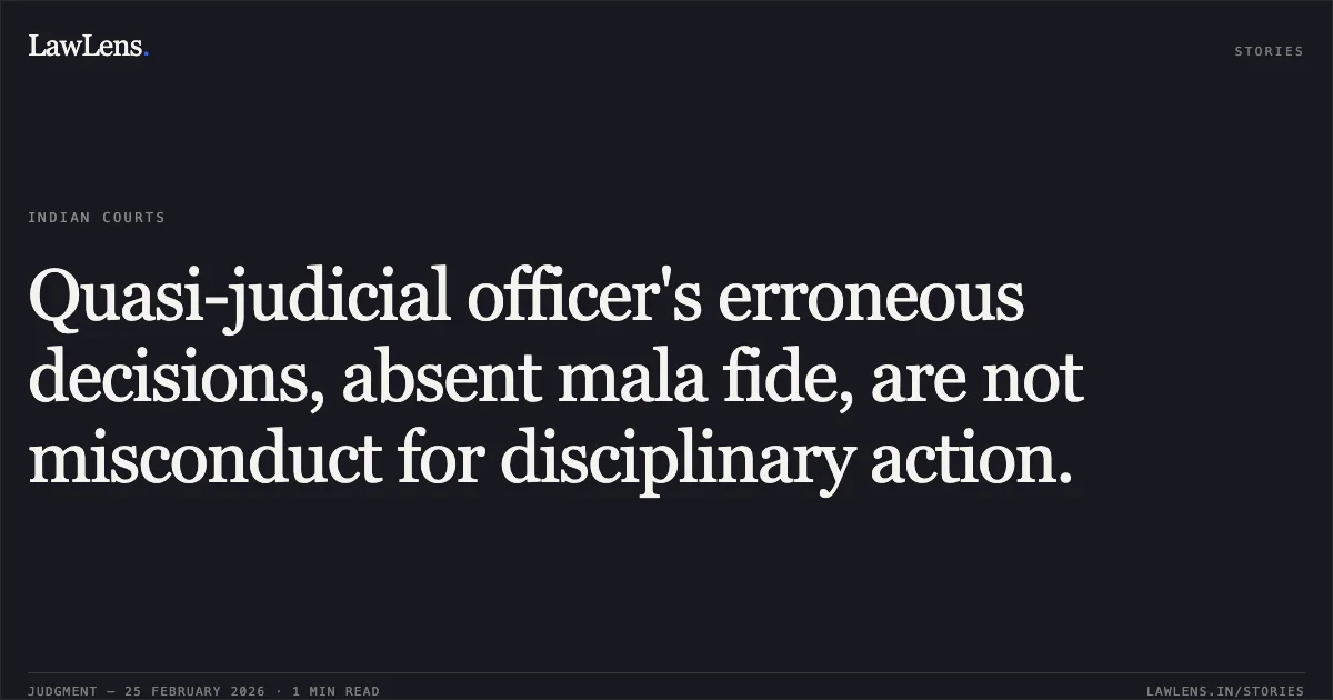 Quasi-judicial officer's erroneous decisions, absent mala fide, are not misconduct for disciplinary action.. Lalu Prasad Yadav S/o Sh. Lakhendra Prasad Yadav v. Union of India [O.A.No.372/2022]. Central Administrative Tribunal. LawLens