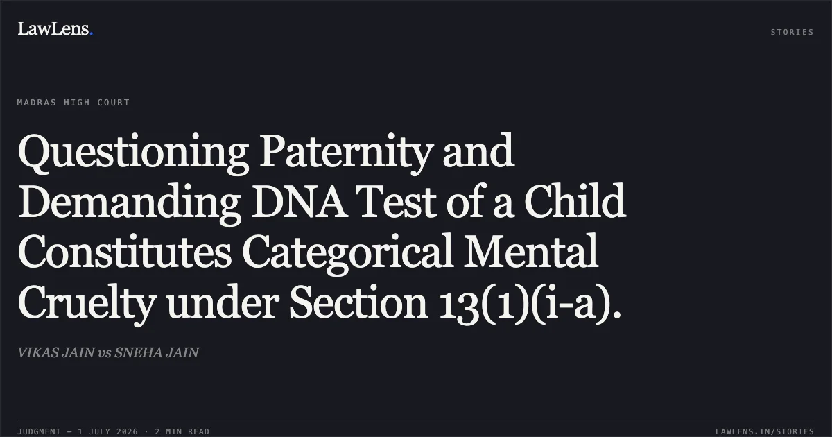 Questioning Paternity and Demanding DNA Test of a Child Constitutes Categorical Mental Cruelty under Section 13(1)(i-a).. VIKAS JAIN vs SNEHA JAIN. Madras High Court. LawLens