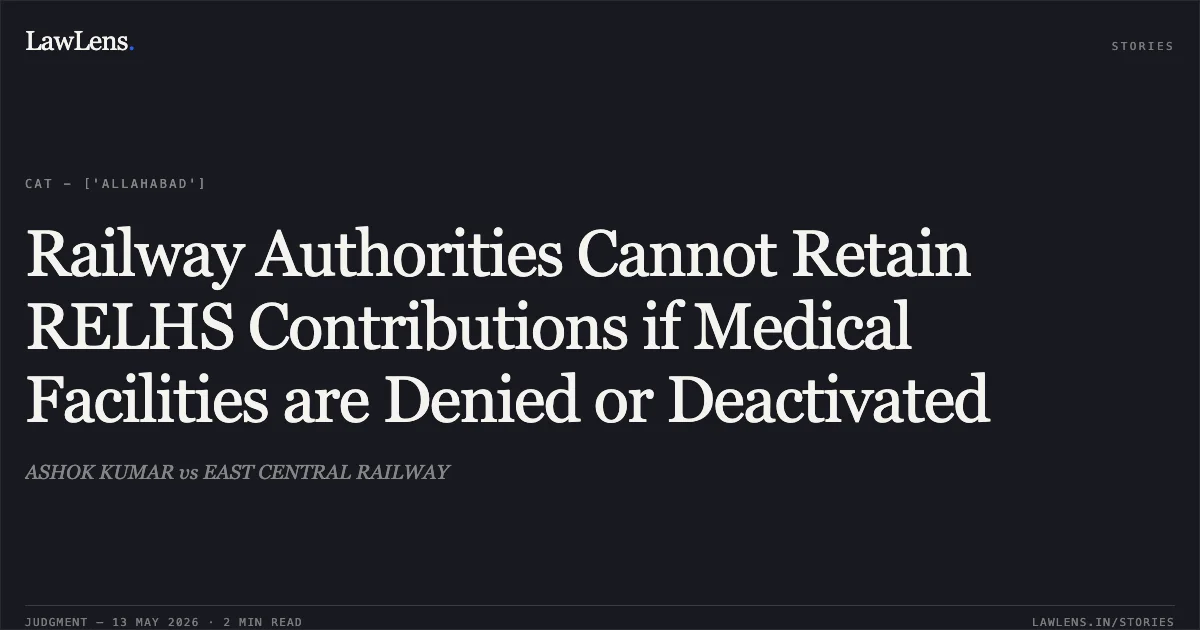 Railway Authorities Cannot Retain RELHS Contributions if Medical Facilities are Denied or Deactivated. ASHOK KUMAR vs EAST CENTRAL RAILWAY. Central Administrative Tribunal. LawLens