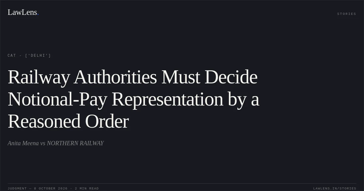 Railway Authorities Must Decide Notional-Pay Representation by a Reasoned Order. Anita Meena vs NORTHERN RAILWAY. CAT - ['Delhi']. LawLens