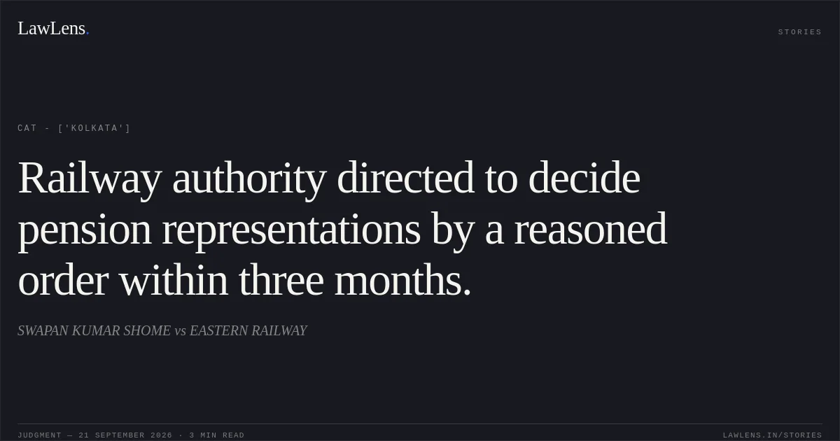 Railway authority directed to decide pension representations by a reasoned order within three months.. SWAPAN KUMAR SHOME vs EASTERN RAILWAY. CAT - ['Kolkata']. LawLens