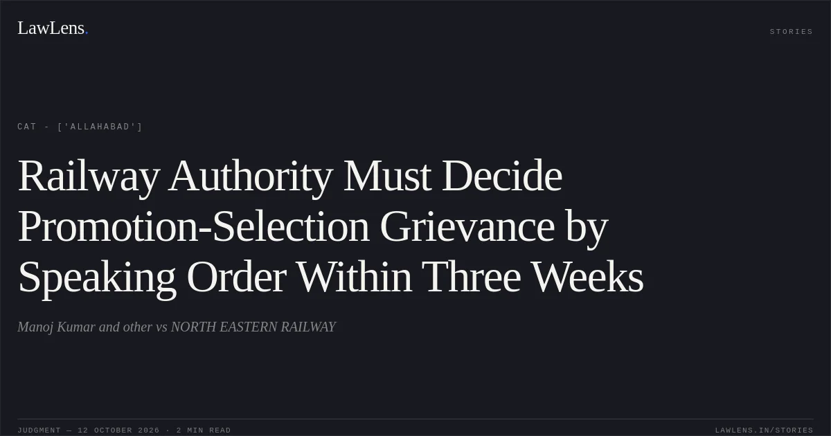 Railway Authority Must Decide Promotion-Selection Grievance by Speaking Order Within Three Weeks. Manoj Kumar and other  vs NORTH EASTERN RAILWAY. CAT - ['Allahabad']. LawLens