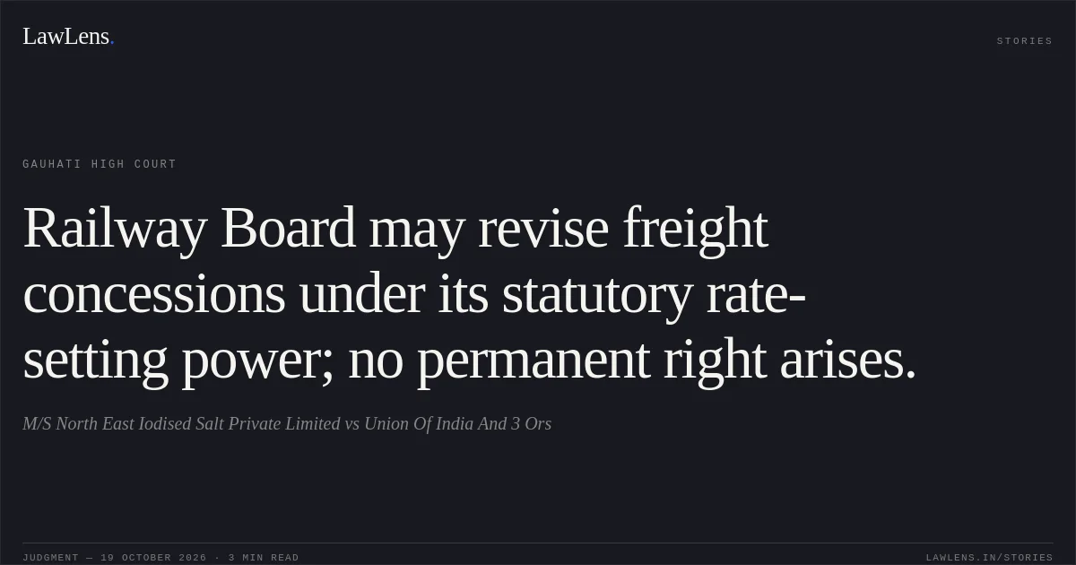 Railway Board may revise freight concessions under its statutory rate-setting power; no permanent right arises.. M/S North East Iodised Salt Private Limited vs Union Of India And 3 Ors. Gauhati High Court. LawLens