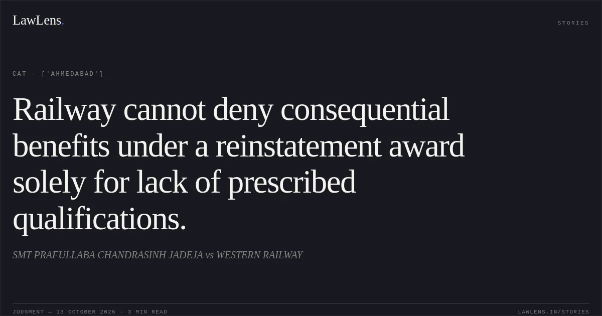 Railway cannot deny consequential benefits under a reinstatement award solely for lack of prescribed qualifications.. SMT PRAFULLABA CHANDRASINH JADEJA vs WESTERN RAILWAY. CAT - ['Ahmedabad']. LawLens