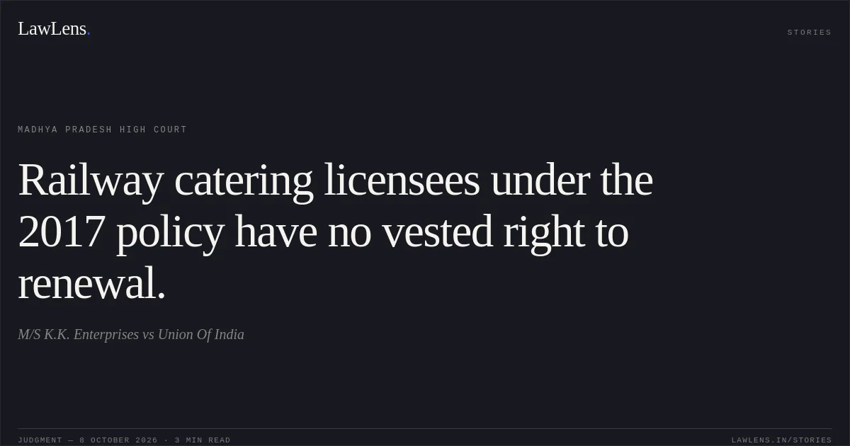 Railway catering licensees under the 2017 policy have no vested right to renewal.. M/S K.K. Enterprises vs Union Of India. Madhya Pradesh High Court. LawLens