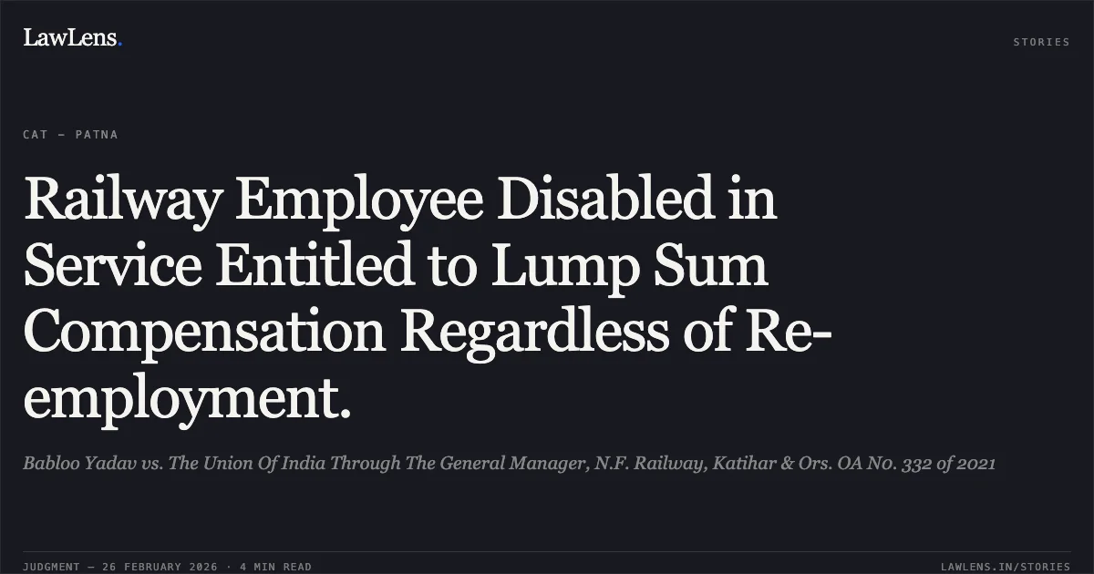 Railway Employee Disabled in Service Entitled to Lump Sum Compensation Regardless of Re-employment.. Babloo Yadav vs. The Union Of India Through The General Manager, N.F. Railway, Katihar & Ors. OA N0. 332 of 2021. Central Administrative Tribunal. LawLens