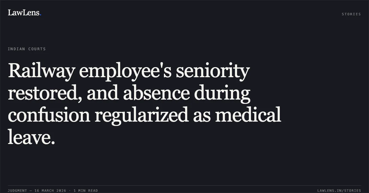 Railway employee's seniority restored, and absence during confusion regularized as medical leave.. D BIJU vs THE GENERAL MANAGER SOUTHERN RAILWAY HQ OFFICE PARK TOWN CHENNAI. Central Administrative Tribunal. LawLens