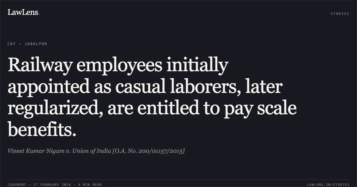 Railway employees initially appointed as casual laborers, later regularized, are entitled to pay scale benefits.. Vineet Kumar Nigam v. Union of India [O.A. No. 200/01157/2015]. Central Administrative Tribunal. LawLens