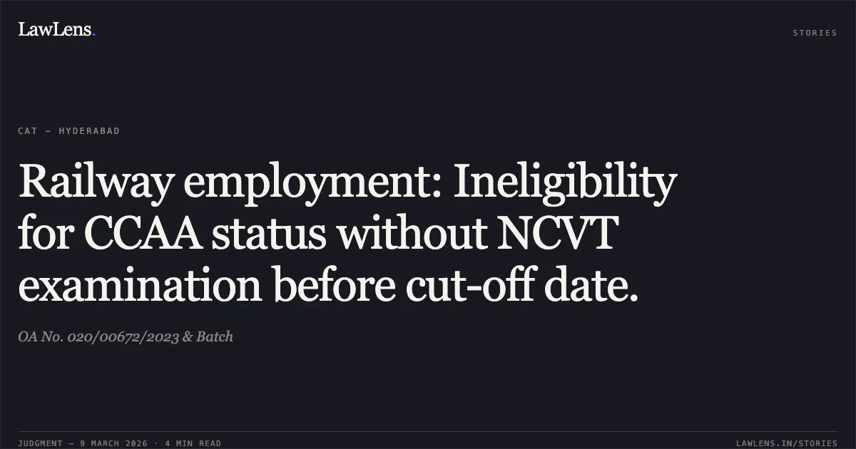 Railway employment: Ineligibility for CCAA status without NCVT examination before cut-off date.. OA No. 020/00672/2023 & Batch. Central Administrative Tribunal. LawLens