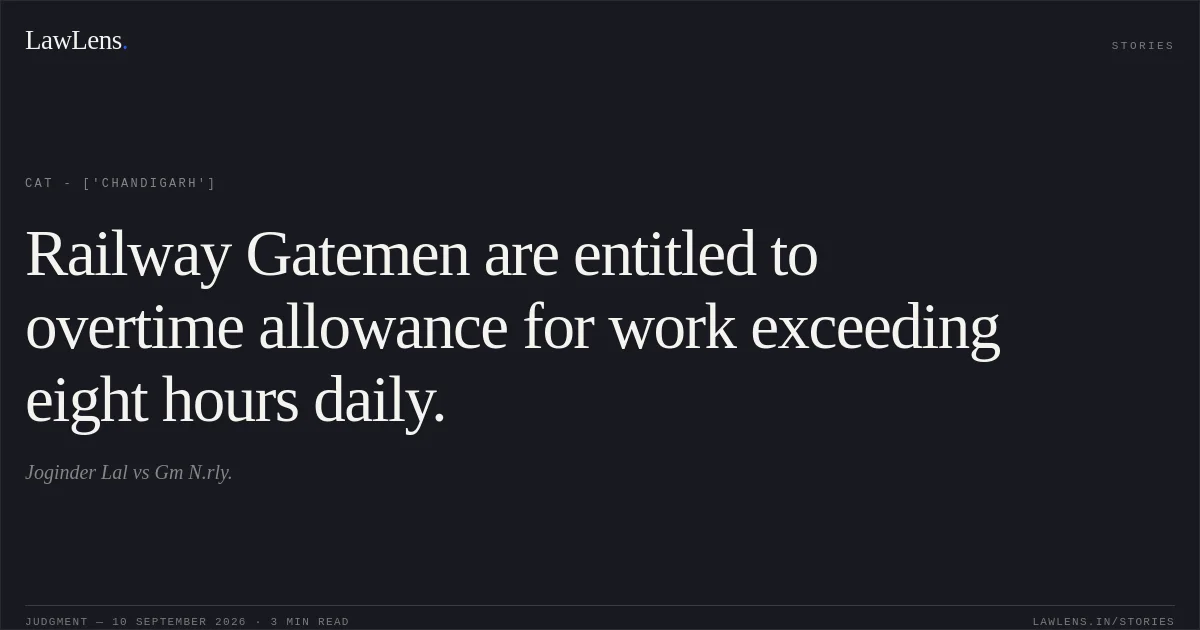 Railway Gatemen are entitled to overtime allowance for work exceeding eight hours daily.. Joginder  Lal vs Gm N.rly.. CAT - ['Chandigarh']. LawLens