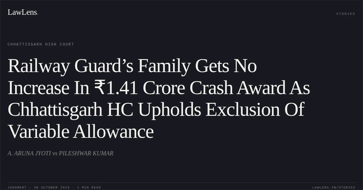Railway Guard’s Family Gets No Increase In ₹1.41 Crore Crash Award As Chhattisgarh HC Upholds Exclusion Of Variable Allowance. A. ARUNA JYOTI vs PILESHWAR KUMAR. Chhattisgarh High Court. LawLens