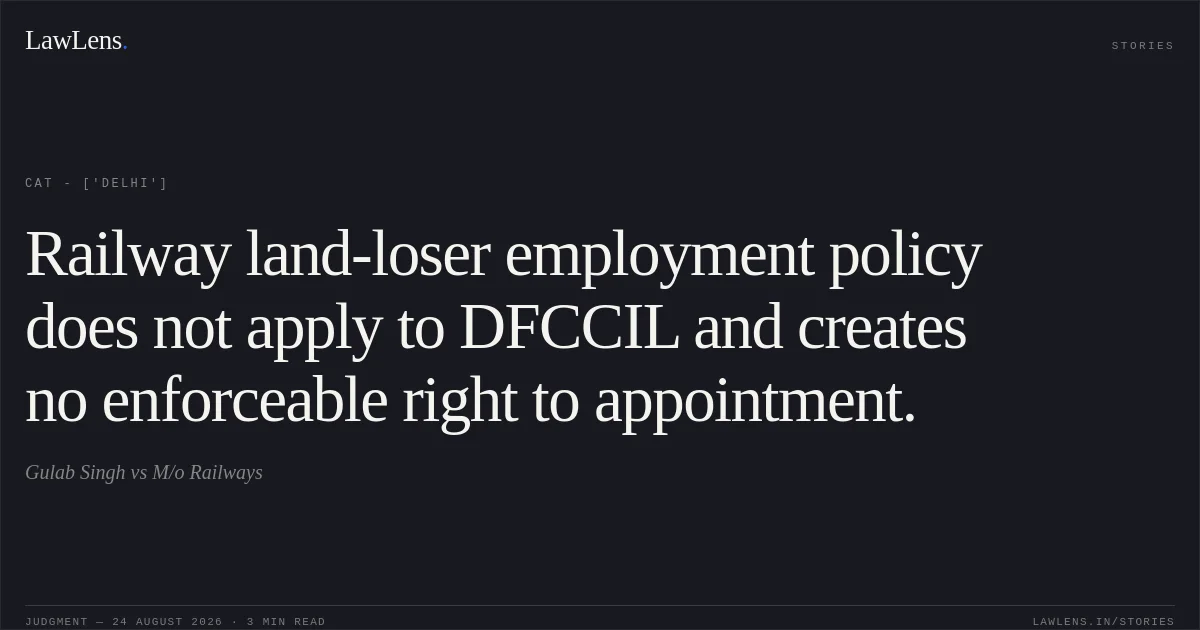 Railway land-loser employment policy does not apply to DFCCIL and creates no enforceable right to appointment.. Gulab Singh vs M/o Railways. CAT - ['Delhi']. LawLens