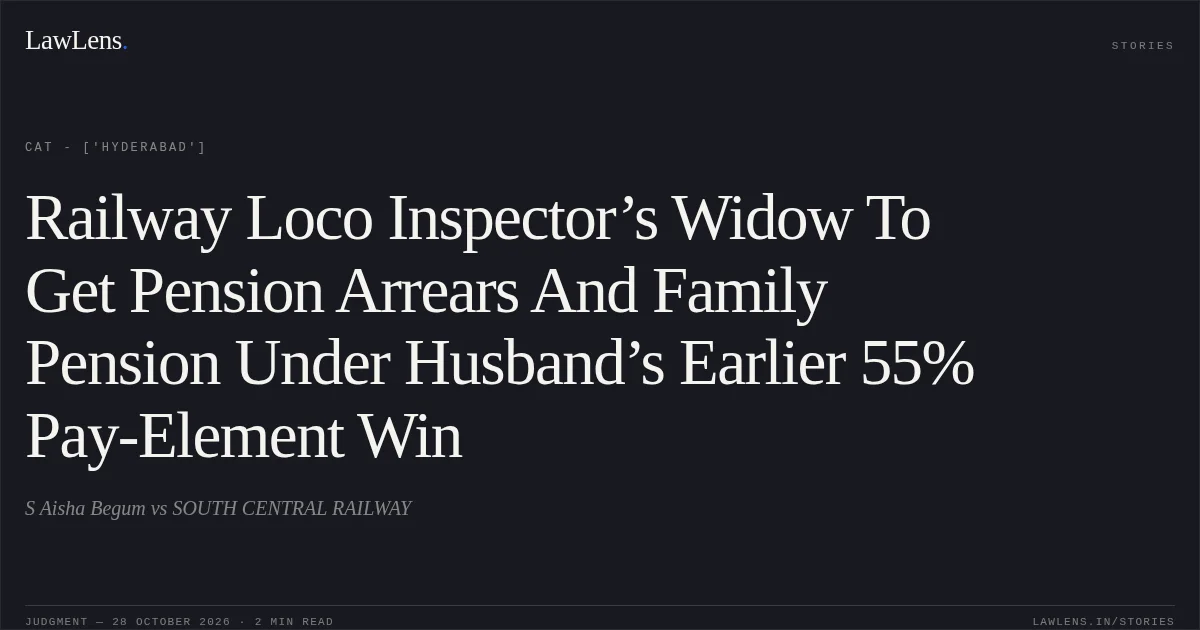 Railway Loco Inspector’s Widow To Get Pension Arrears And Family Pension Under Husband’s Earlier 55% Pay-Element Win. S Aisha Begum vs SOUTH CENTRAL RAILWAY. CAT - ['Hyderabad']. LawLens