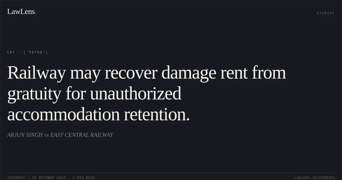 Railway may recover damage rent from gratuity for unauthorized accommodation retention.. ARJUN SINGH vs EAST CENTRAL RAILWAY. CAT - ['Patna']. LawLens