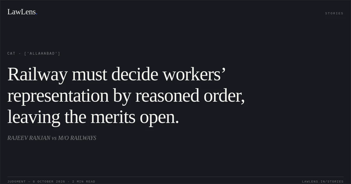 Railway must decide workers’ representation by reasoned order, leaving the merits open.. RAJEEV RANJAN vs M/O RAILWAYS. CAT - ['Allahabad']. LawLens