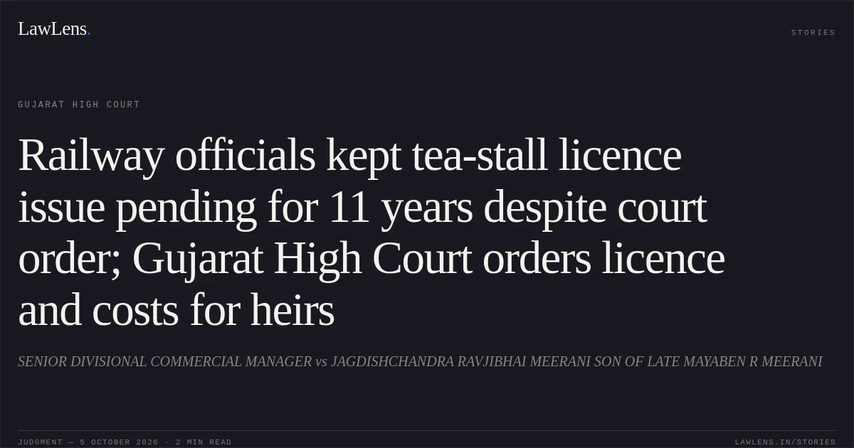 Railway officials kept tea-stall licence issue pending for 11 years despite court order; Gujarat High Court orders licence and costs for heirs. SENIOR DIVISIONAL COMMERCIAL MANAGER vs JAGDISHCHANDRA RAVJIBHAI MEERANI SON OF LATE MAYABEN R MEERANI. Gujarat High Court. LawLens