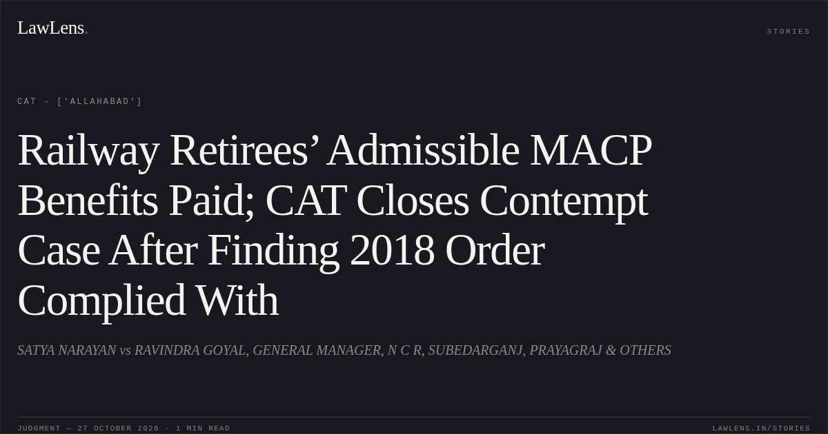 Railway Retirees’ Admissible MACP Benefits Paid; CAT Closes Contempt Case After Finding 2018 Order Complied With. SATYA NARAYAN vs RAVINDRA GOYAL, GENERAL MANAGER, N C R, SUBEDARGANJ, PRAYAGRAJ & OTHERS. CAT - ['Allahabad']. LawLens