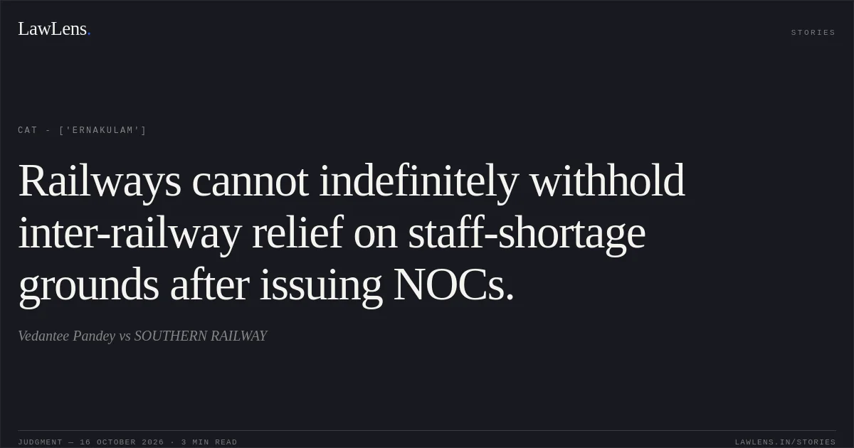 Railways cannot indefinitely withhold inter-railway relief on staff-shortage grounds after issuing NOCs.. Vedantee Pandey vs SOUTHERN RAILWAY. CAT - ['Ernakulam']. LawLens