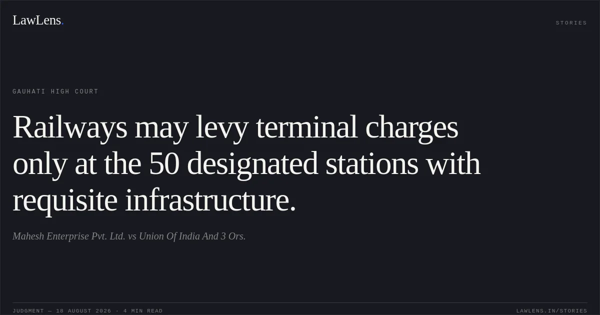 Railways may levy terminal charges only at the 50 designated stations with requisite infrastructure.. Mahesh Enterprise Pvt. Ltd. vs Union Of India And 3 Ors.. Gauhati High Court. LawLens