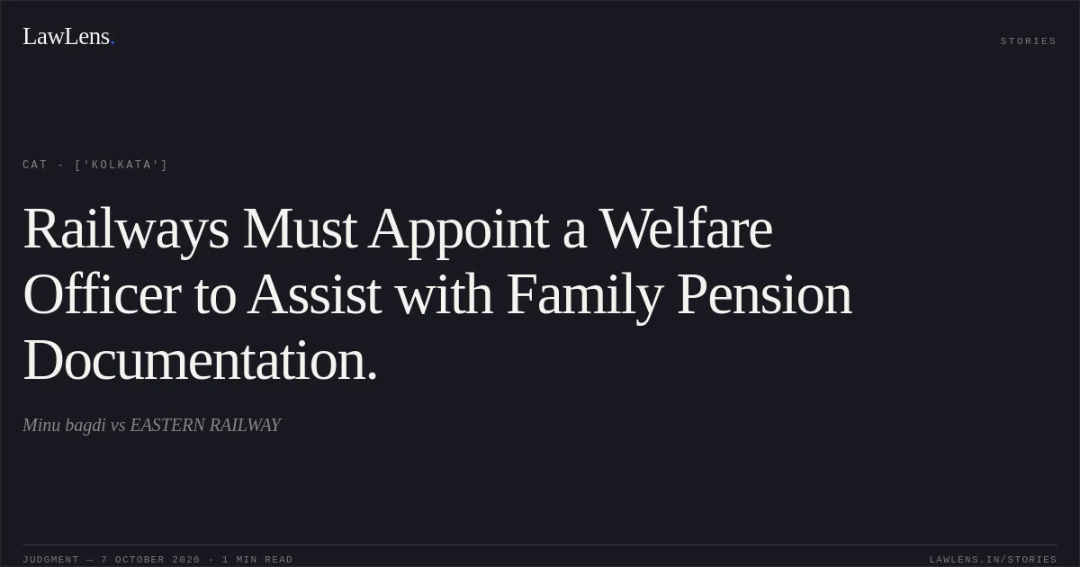 Railways Must Appoint a Welfare Officer to Assist with Family Pension Documentation.. Minu bagdi  vs EASTERN RAILWAY. CAT - ['Kolkata']. LawLens