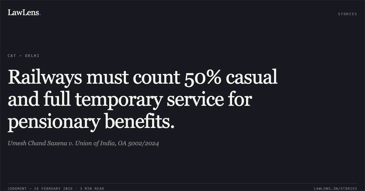 Railways must count 50% casual and full temporary service for pensionary benefits.. Umesh Chand Saxena v. Union of India, OA 5002/2024. Central Administrative Tribunal. LawLens