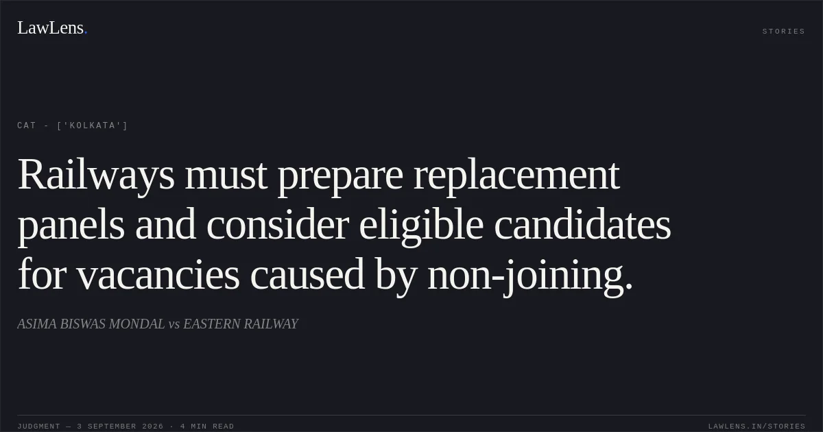 Railways must prepare replacement panels and consider eligible candidates for vacancies caused by non-joining.. ASIMA BISWAS MONDAL vs EASTERN RAILWAY. CAT - ['Kolkata']. LawLens