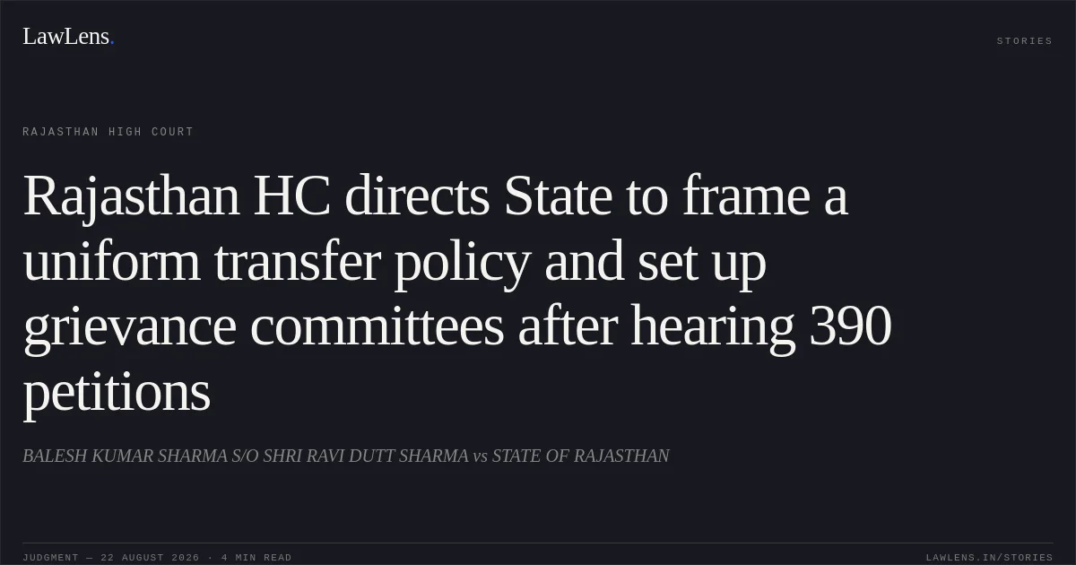 Rajasthan HC directs State to frame a uniform transfer policy and set up grievance committees after hearing 390 petitions. BALESH KUMAR SHARMA S/O SHRI RAVI DUTT SHARMA vs STATE OF RAJASTHAN. Rajasthan High Court. LawLens