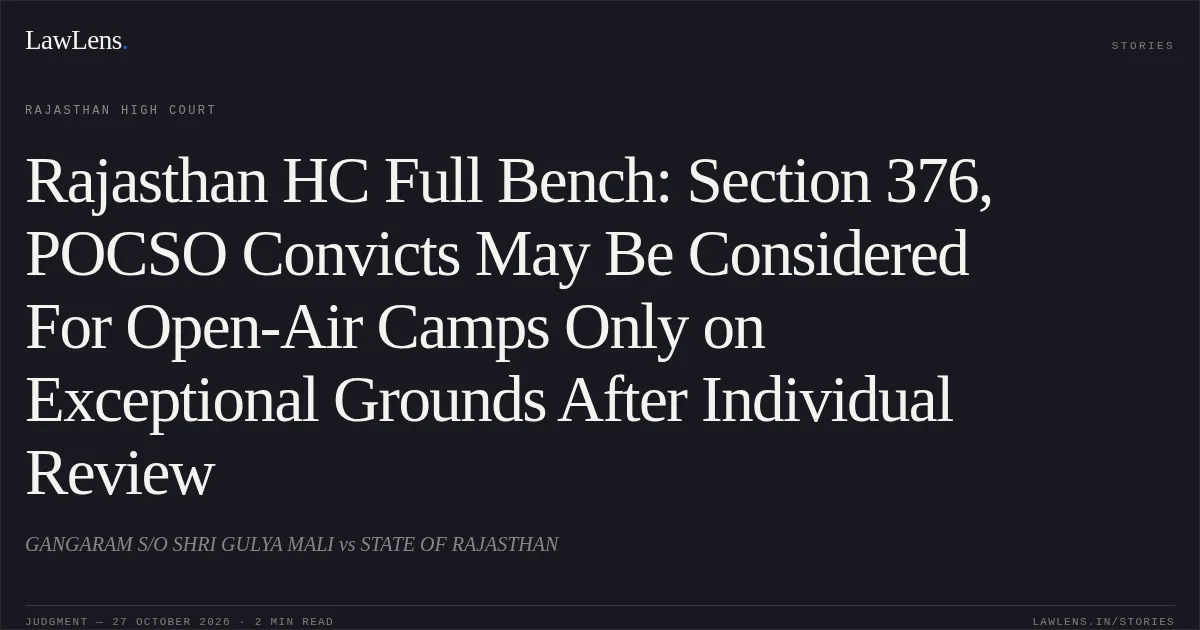 Rajasthan HC Full Bench: Section 376, POCSO Convicts May Be Considered For Open-Air Camps Only on Exceptional Grounds After Individual Review. GANGARAM S/O SHRI GULYA MALI vs STATE OF RAJASTHAN. Rajasthan High Court. LawLens