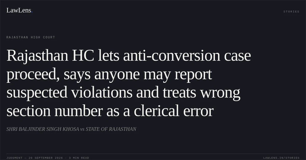 Rajasthan HC lets anti-conversion case proceed, says anyone may report suspected violations and treats wrong section number as a clerical error. SHRI BALJINDER SINGH KHOSA vs STATE OF RAJASTHAN. Rajasthan High Court. LawLens