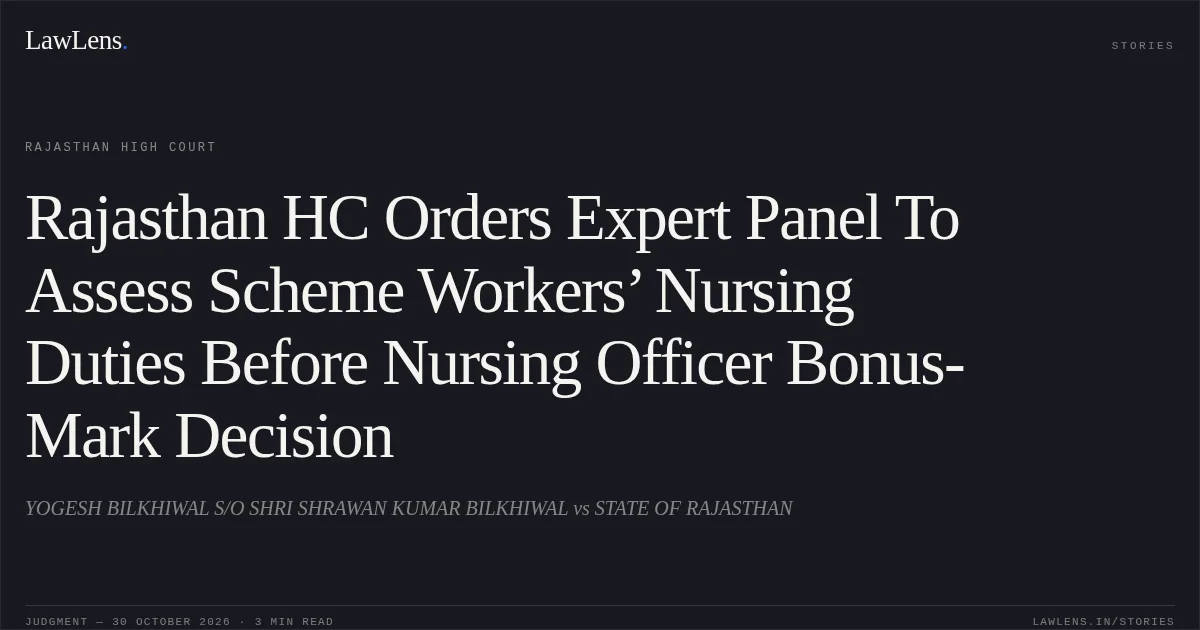 Rajasthan HC Orders Expert Panel To Assess Scheme Workers’ Nursing Duties Before Nursing Officer Bonus-Mark Decision. YOGESH BILKHIWAL S/O SHRI SHRAWAN KUMAR BILKHIWAL vs STATE OF RAJASTHAN. Rajasthan High Court. LawLens