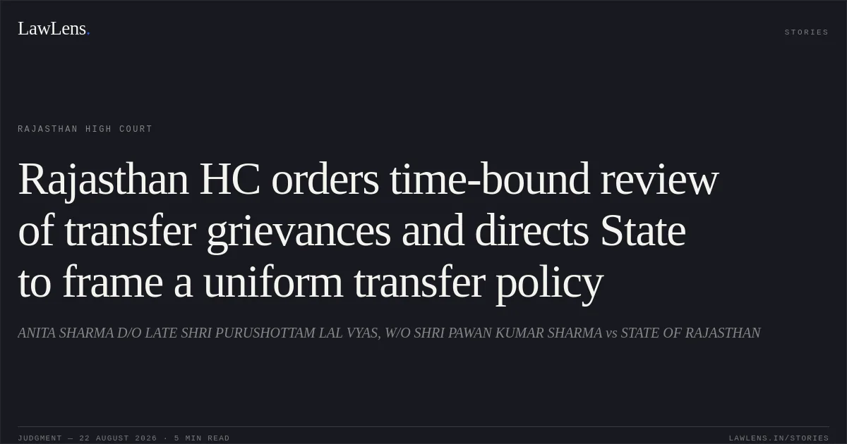Rajasthan HC orders time-bound review of transfer grievances and directs State to frame a uniform transfer policy. ANITA SHARMA D/O LATE SHRI PURUSHOTTAM LAL VYAS, W/O SHRI PAWAN KUMAR SHARMA vs STATE OF RAJASTHAN. Rajasthan High Court. LawLens