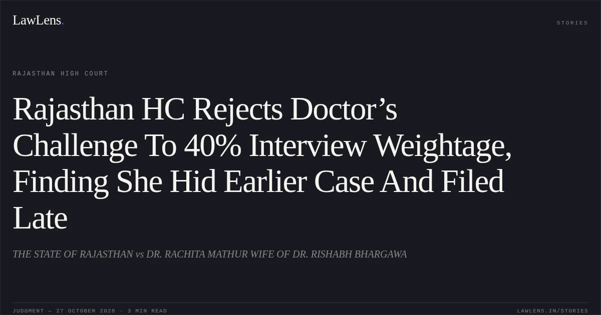 Rajasthan HC Rejects Doctor’s Challenge To 40% Interview Weightage, Finding She Hid Earlier Case And Filed Late. THE STATE OF RAJASTHAN vs DR. RACHITA MATHUR WIFE OF DR. RISHABH BHARGAWA. Rajasthan High Court. LawLens
