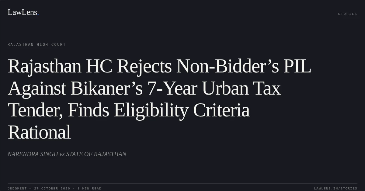 Rajasthan HC Rejects Non-Bidder’s PIL Against Bikaner’s 7-Year Urban Tax Tender, Finds Eligibility Criteria Rational. NARENDRA SINGH vs STATE OF RAJASTHAN. Rajasthan High Court. LawLens