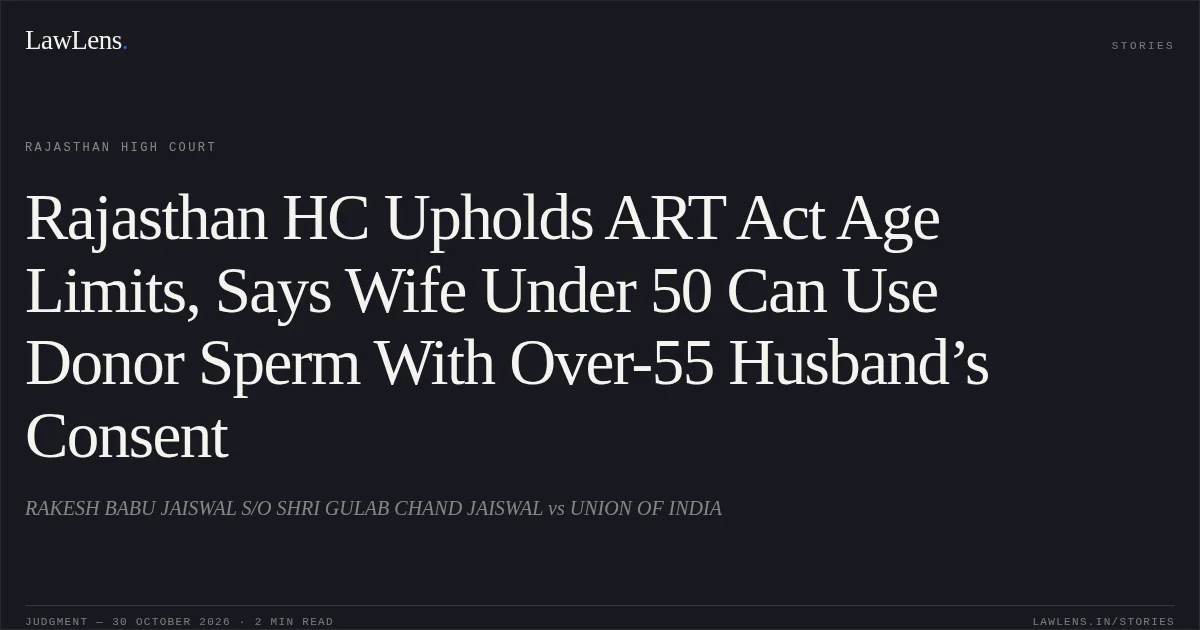 Rajasthan HC Upholds ART Act Age Limits, Says Wife Under 50 Can Use Donor Sperm With Over-55 Husband’s Consent. RAKESH BABU JAISWAL S/O SHRI GULAB CHAND JAISWAL vs UNION OF INDIA. Rajasthan High Court. LawLens